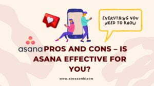 Asana Pros and Cons – Is Asana Effective For You?