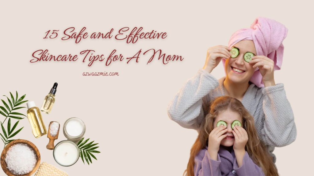 Skincare Tips For Mom